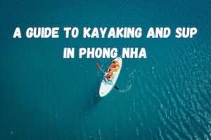 A Guide to Kayaking and SUP in Phong Nha